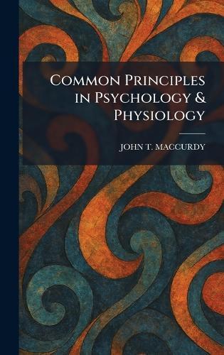 Common Principles in Psychology & Physiology  by John T MacCurdy at Abbey's Bookshop, 