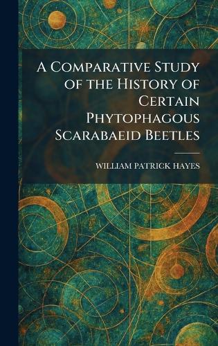 A Comparative Study of the History of Certain Phytophagous Scarabaeid Beetles  by William Patrick Hayes at Abbey's Bookshop, 