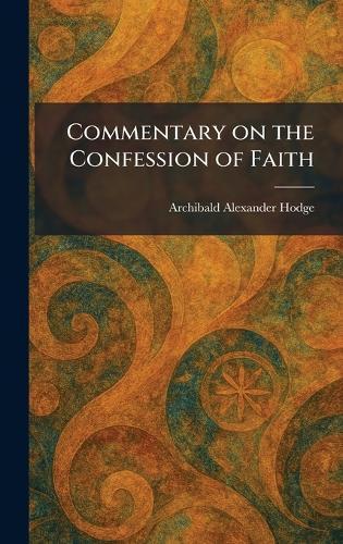 Commentary on the Confession of Faith  by Archibald Alexander Hodge at Abbey's Bookshop, 