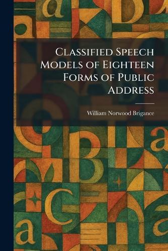 Classified Speech Models of Eighteen Forms of Public Address  by William Norwood Brigance at Abbey's Bookshop, 