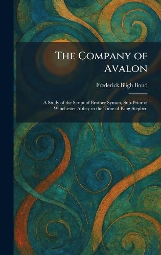 The Company of Avalon: A Study of the Script of Brother Symon, Sub-Prior of Winchester Abbey in the Time of King Stephen  by Frederick Bligh Bond at Abbey's Bookshop, 