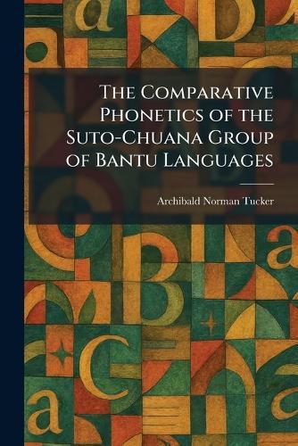 The Comparative Phonetics of the Suto-Chuana Group of Bantu Languages  by Archibald Norman Tucker at Abbey's Bookshop, 