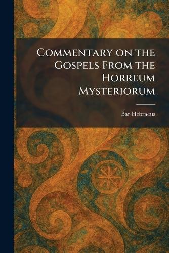 Commentary on the Gospels From the Horreum Mysteriorum  by Bar Hebraeus at Abbey's Bookshop, 
