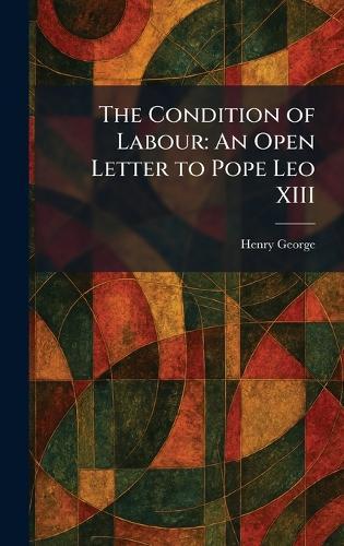 The Condition of Labour: An Open Letter to Pope Leo XIII  by Henry George at Abbey's Bookshop, 