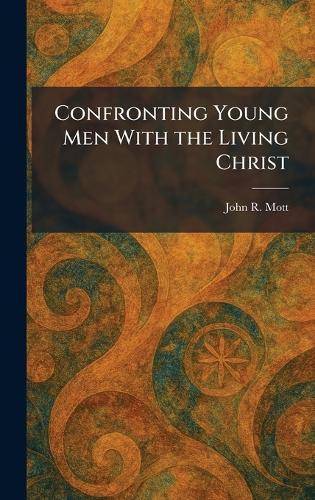 Confronting Young Men With the Living Christ  by John R Mott at Abbey's Bookshop, 