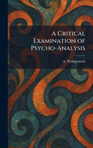 A Critical Examination of Psycho-Analysis  by A Wohlgemuth at Abbey's Bookshop, 