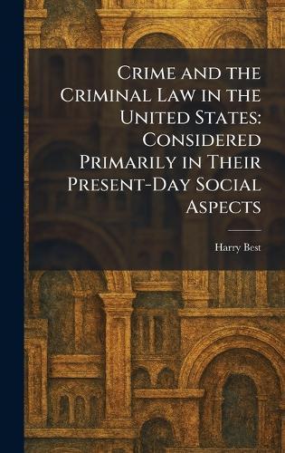 Crime and the Criminal Law in the United States: Considered Primarily in Their Present-Day Social Aspects  by Harry Best at Abbey's Bookshop, 