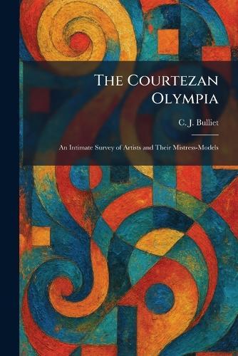 The Courtezan Olympia: An Intimate Survey of Artists and Their Mistress-Models  by C J Bulliet at Abbey's Bookshop, 
