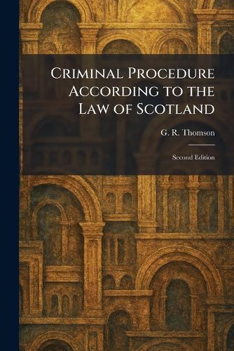 Criminal Procedure According to the Law of Scotland: Second Edition  by G R Thomson at Abbey's Bookshop, 