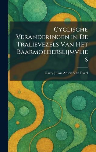 Cyclische Veranderingen in De Tralievezels Van Het Baarmoederslijmvlies  by Harry Julius Anton Van Bazel at Abbey's Bookshop, 