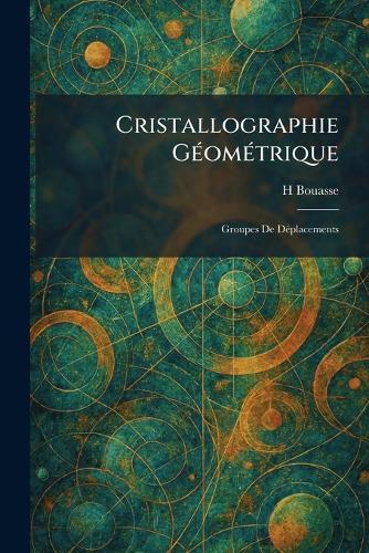 Cristallographie GeÌ omeÌ trique: Groupes De DeÌ placements  by H Bouasse at Abbey's Bookshop, 