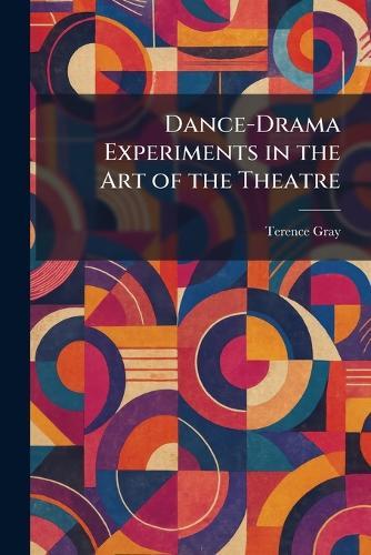 Dance-Drama Experiments in the Art of the Theatre  by Terence Gray at Abbey's Bookshop, 