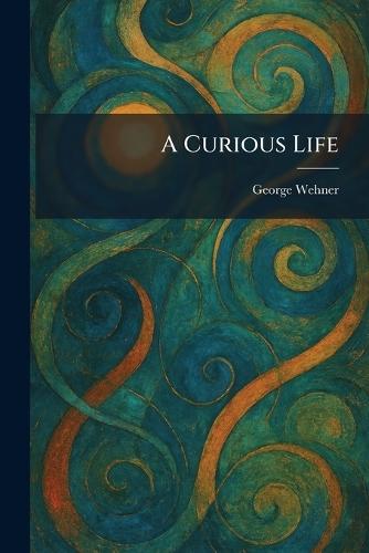A Curious Life  by George Wehner at Abbey's Bookshop, 