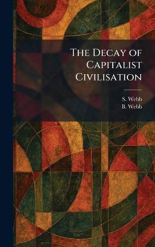 The Decay of Capitalist Civilisation  by S Webb at Abbey's Bookshop, 