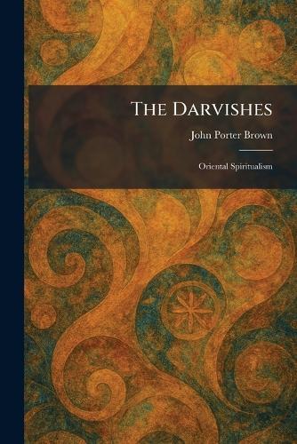 The Darvishes: Oriental Spiritualism  by John Porter Brown at Abbey's Bookshop, 