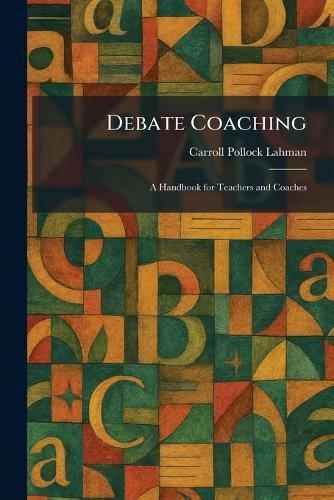 Debate Coaching: A Handbook for Teachers and Coaches  by Carroll Pollock Lahman at Abbey's Bookshop, 