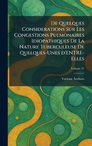de Quelques Considerations Sur Les Congestions Pulmonaires Idiopathiques de la Nature Tuberculeuse de Quelques-Unes d'Entre-Elles  by Various at Abbey's Bookshop, 