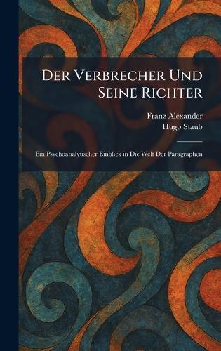 Der Verbrecher Und Seine Richter: Ein Psychoanalytischer Einblick in Die Welt Der Paragraphen  by Franz Alexander at Abbey's Bookshop, 