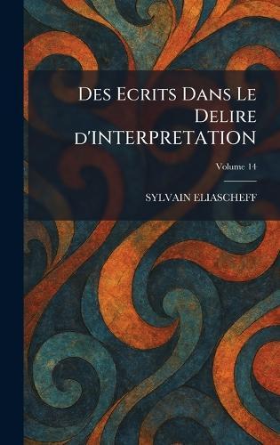 Des Ecrits Dans Le Delire d'INTERPRETATION  by Sylvain Eliascheff at Abbey's Bookshop, 