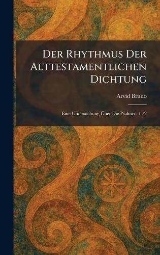 Der Rhythmus Der Alttestamentlichen Dichtung: Eine Untersuchung Ãber Die Psalmen 1-72  by Arvid Bruno at Abbey's Bookshop, 