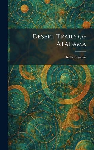 Desert Trails of Atacama  by Isiah Bowman at Abbey's Bookshop, 