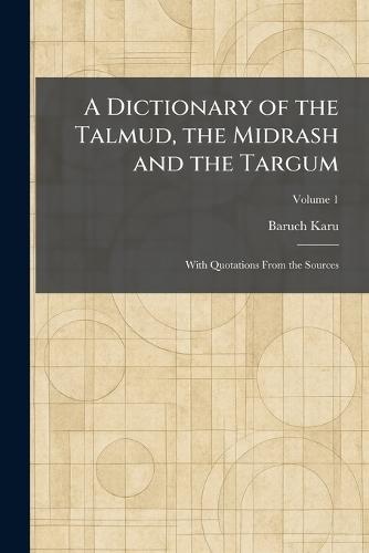 A Dictionary of the Talmud, the Midrash and the Targum: With Quotations From the Sources  by Baruch Karu at Abbey's Bookshop, 