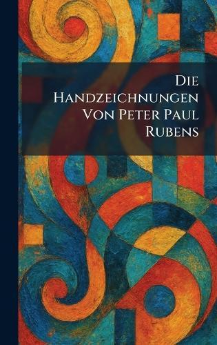 Die Handzeichnungen Von Peter Paul Rubens  by Berlin Julius Bard Verlag at Abbey's Bookshop, 