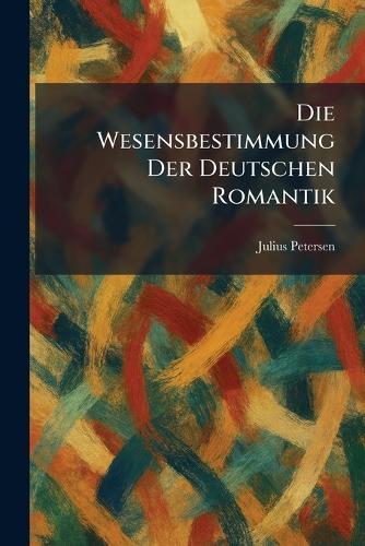 Die Wesensbestimmung der deutschen romantik  by Julius Petersen at Abbey's Bookshop, 