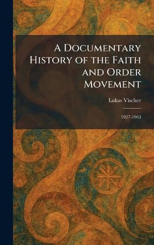A Documentary History of the Faith and Order Movement: 1927-1963  by Lukas Vischer at Abbey's Bookshop, 