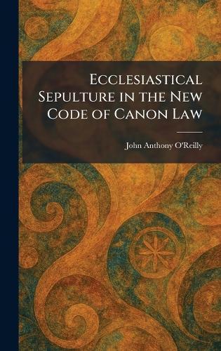 Ecclesiastical Sepulture in the New Code of Canon Law  by John Anthony O'Reilly at Abbey's Bookshop, 