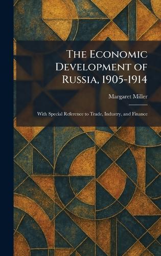 The Economic Development of Russia, 1905-1914: With Special Reference to Trade, Industry, and Finance  by Margaret Miller at Abbey's Bookshop, 