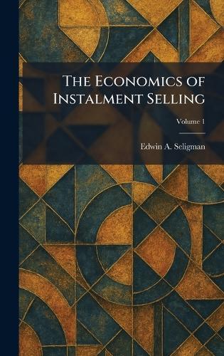 The Economics of Instalment Selling  by Edwin A Seligman at Abbey's Bookshop, 