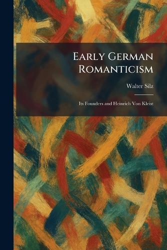Early German Romanticism: Its Founders and Heinrich Von Kleist  by Walter Silz at Abbey's Bookshop, 