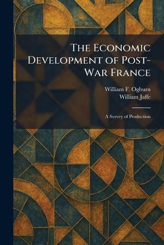 The Economic Development of Post-War France: A Survey of Production  by William F Ogburn at Abbey's Bookshop, 