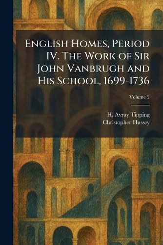 English Homes, Period IV. The Work of Sir John Vanbrugh and His School, 1699-1736  by H Avray Tipping at Abbey's Bookshop, 