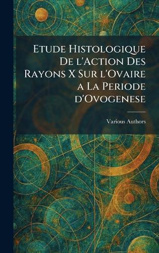 Etude histologique de l'action des rayons x sur l'ovaire a la periode d'ovogenese  by Various at Abbey's Bookshop, 