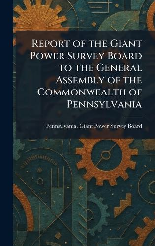 Report of the Giant Power Survey Board to the General Assembly of the Commonwealth of Pennsylvania  by Pennsylvania Giant Power Survey Board at Abbey's Bookshop, 
