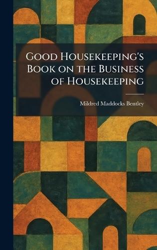 Good Housekeeping's Book on the Business of Housekeeping  by Mildred Maddocks Bentley at Abbey's Bookshop, 
