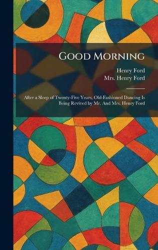 Good Morning: After a Sleep of Twenty-Five Years, Old-Fashioned Dancing Is Being Revived by Mr. And Mrs. Henry Ford  by Henry Ford at Abbey's Bookshop, 