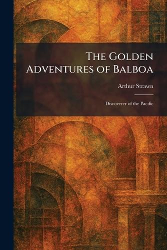 The Golden Adventures of Balboa: Discoverer of the Pacific  by Arthur Strawn at Abbey's Bookshop, 