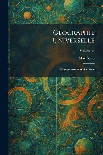 GÃ(c)ographie Universelle: Mexique AmÃ(c)rique Centrale  by Max Serre at Abbey's Bookshop, 