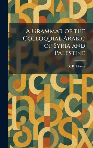 A Grammar of the Colloquial Arabic of Syria and Palestine  by G R Driver at Abbey's Bookshop, 