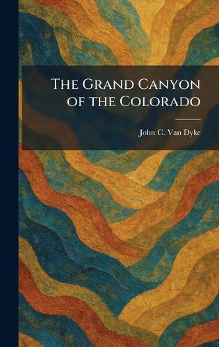 The Grand Canyon of the Colorado  by John C Van Dyke at Abbey's Bookshop, 