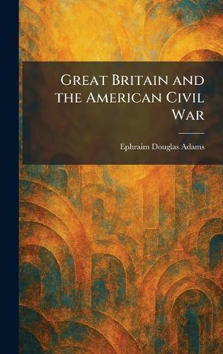 Great Britain and the American Civil War  by Ephraim Douglas Adams at Abbey's Bookshop, 