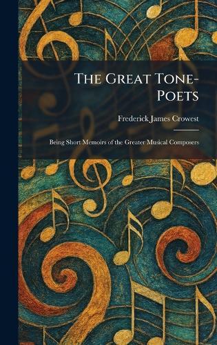 The Great Tone-Poets: Being Short Memoirs of the Greater Musical Composers  by Frederick James Crowest at Abbey's Bookshop, 