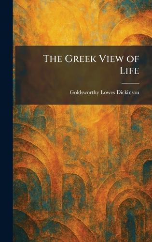 The Greek View of Life  by Goldsworthy Lowes Dickinson at Abbey's Bookshop, 