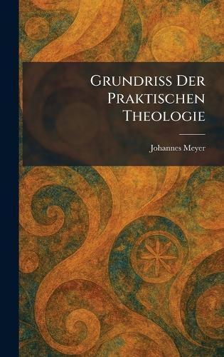 Grundriss Der Praktischen Theologie  by Johannes Meyer at Abbey's Bookshop, 