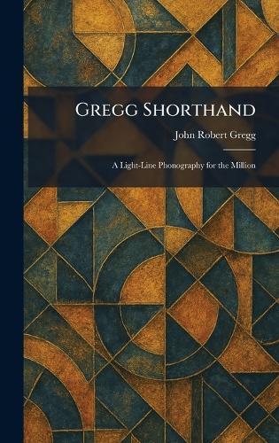 Gregg Shorthand: A Light-Line Phonography for the Million  by John Robert Gregg at Abbey's Bookshop, 