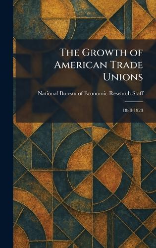The Growth of American Trade Unions: 1880-1923  by National Bureau of Economic Research at Abbey's Bookshop, 