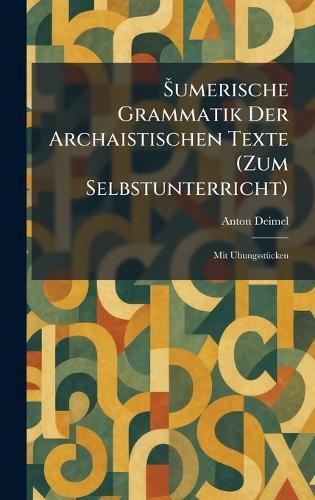 Å umerische Grammatik Der Archaistischen Texte (Zum Selbstunterricht): Mit ÃbungsstÃ1/4cken  by Anton Deimel at Abbey's Bookshop, 